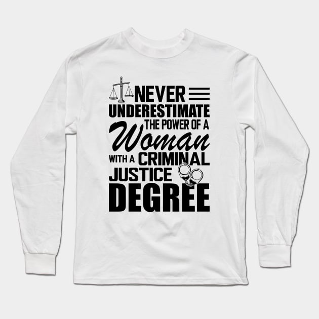 Criminal Justice - Never underestimate the power of a woman with a criminal justice degree Long Sleeve T-Shirt by KC Happy Shop